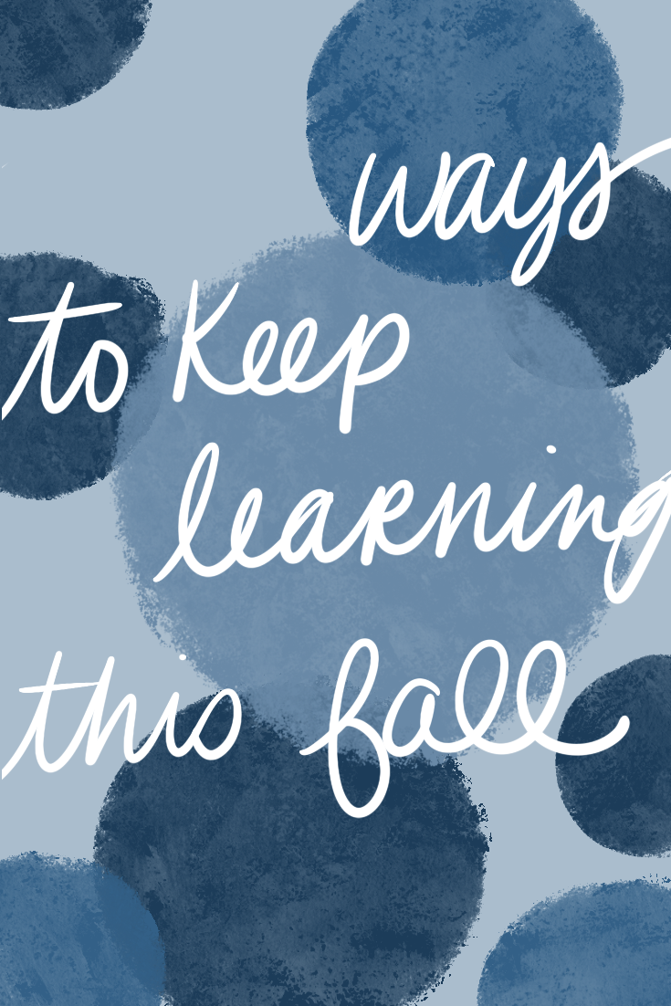 Find Ways to Keep Learning This Fall (Even if You're Not in School Anymore!)